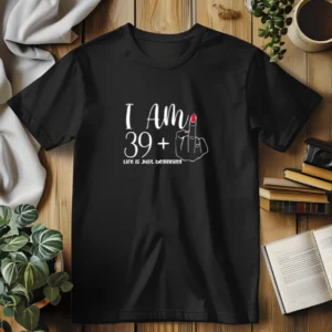 I am 39+ years old, tshirt for her