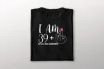 I am 39+ years old, tshirt for her