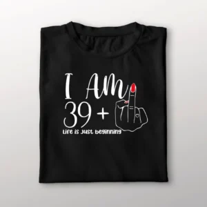 I am 39+ years old, tshirt for her